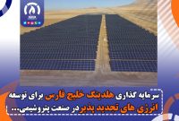 سرمایه گذاری هلدینگ خلیج فارس برای توسعه انرژی های تجدید پذیردر صنعت پتروشیمی سرمایه گذاری هلدینگ خلیج فارس برای توسعه انرژی های تجدید پذیردر صنعت پتروشیمی