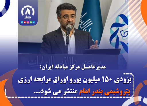 بزودی ۱۵۰ میلیون یورو اوراق مرابحه ارزی پتروشیمی بندر امام منتشر می شود