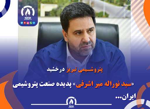 «سید نوراله میر اشرفی» پدیده صنعت پتروشیمی ایران
